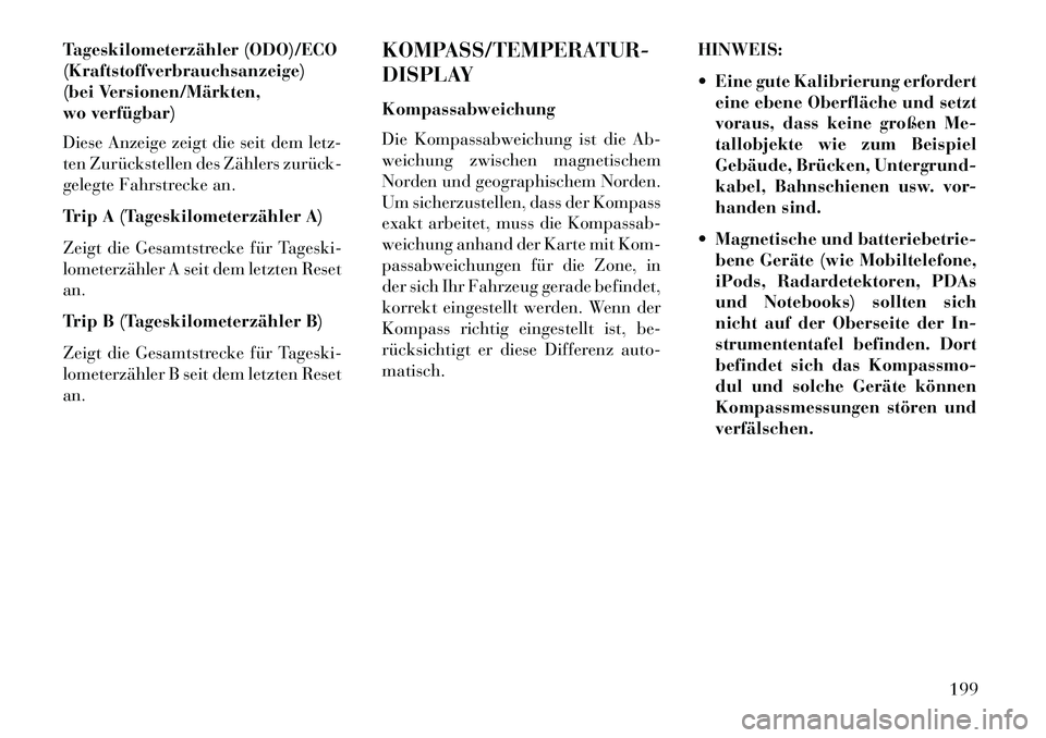 Lancia Voyager 2013 Betriebsanleitung (in German) Tageskilometerzähler (ODO)/ECO
(Kraftstoffverbrauchsanzeige)
(bei Versionen/Märkten,
wo verfügbar)
Diese Anzeige zeigt die seit dem letz-
ten Zurückstellen des Zählers zurück
gelegte Fahrstrec Lancia Voyager 2013 Betriebsanleitung (in German) Tageskilometerzähler (ODO)/ECO
(Kraftstoffverbrauchsanzeige)
(bei Versionen/Märkten,
wo verfügbar)
Diese Anzeige zeigt die seit dem letz-
ten Zurückstellen des Zählers zurück
gelegte Fahrstrec