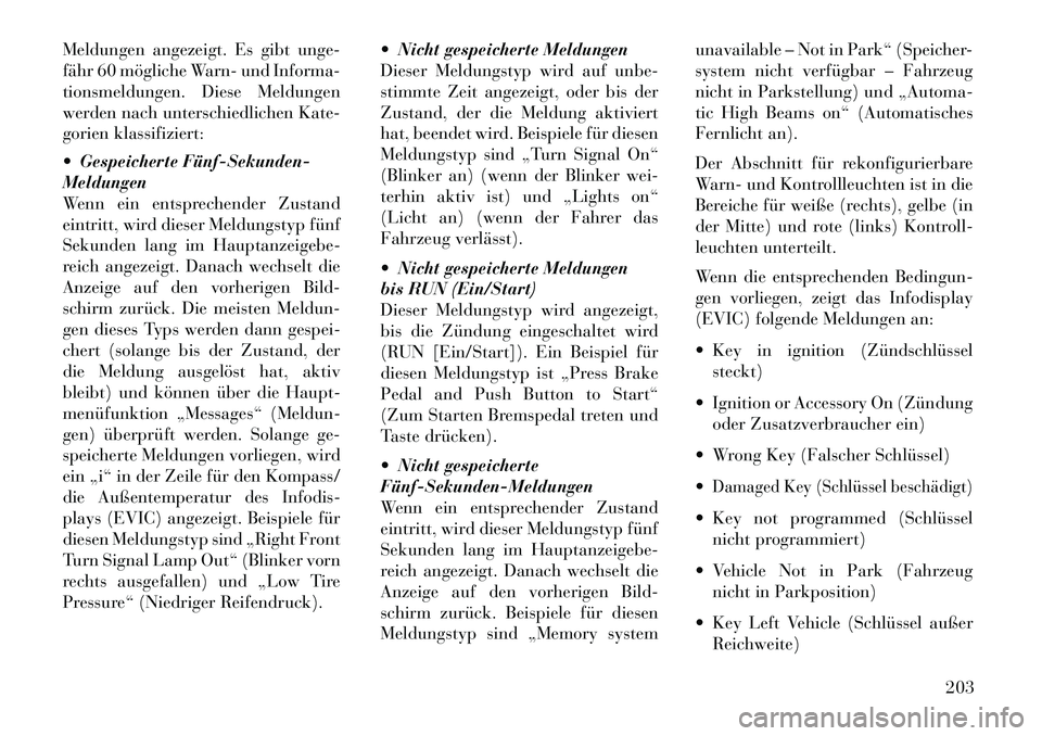 Lancia Voyager 2013 Betriebsanleitung (in German) Meldungen angezeigt. Es gibt unge-
fähr 60 mögliche Warn- und Informa-
tionsmeldungen. Diese Meldungen
werden nach unterschiedlichen Kate-
gorien klassifiziert:
Gespeicherte FünfSekunden
Meld Lancia Voyager 2013 Betriebsanleitung (in German) Meldungen angezeigt. Es gibt unge-
fähr 60 mögliche Warn- und Informa-
tionsmeldungen. Diese Meldungen
werden nach unterschiedlichen Kate-
gorien klassifiziert:
Gespeicherte FünfSekunden
Meld