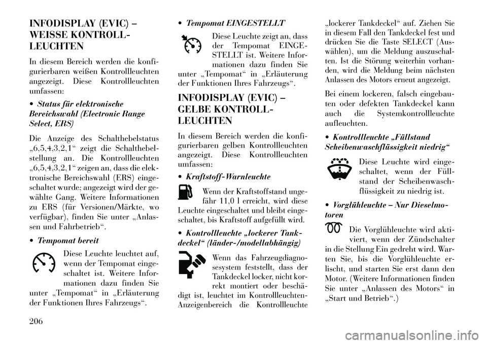 Lancia Voyager 2013 Betriebsanleitung (in German) INFODISPLAY (EVIC) –
WEISSE KONTROLL-
LEUCHTEN
In diesem Bereich werden die konfi-
gurierbaren weißen Kontrollleuchten
angezeigt. Diese Kontrollleuchten
umfassen:
Status für elektronische
Bereic Lancia Voyager 2013 Betriebsanleitung (in German) INFODISPLAY (EVIC) –
WEISSE KONTROLL-
LEUCHTEN
In diesem Bereich werden die konfi-
gurierbaren weißen Kontrollleuchten
angezeigt. Diese Kontrollleuchten
umfassen:
Status für elektronische
Bereic