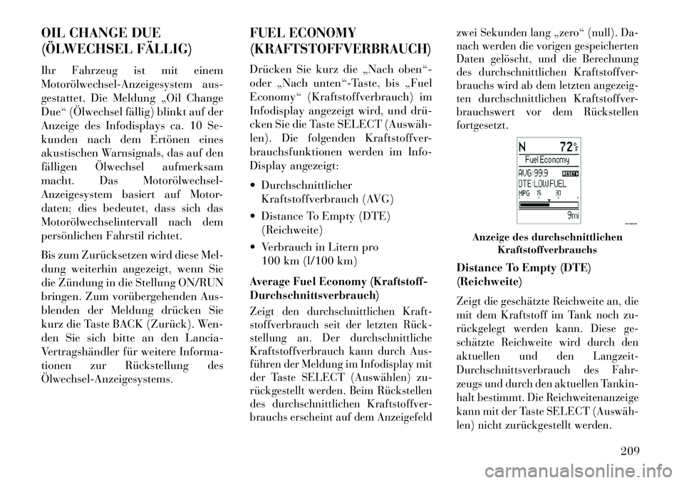 Lancia Voyager 2013 Betriebsanleitung (in German) OIL CHANGE DUE
(ÖLWECHSEL FÄLLIG)
Ihr Fahrzeug ist mit einem
MotorölwechselAnzeigesystem aus-
gestattet. Die Meldung „Oil Change
Due“ (Ölwechsel fällig) blinkt auf der
Anzeige des Infodispl Lancia Voyager 2013 Betriebsanleitung (in German) OIL CHANGE DUE
(ÖLWECHSEL FÄLLIG)
Ihr Fahrzeug ist mit einem
MotorölwechselAnzeigesystem aus-
gestattet. Die Meldung „Oil Change
Due“ (Ölwechsel fällig) blinkt auf der
Anzeige des Infodispl