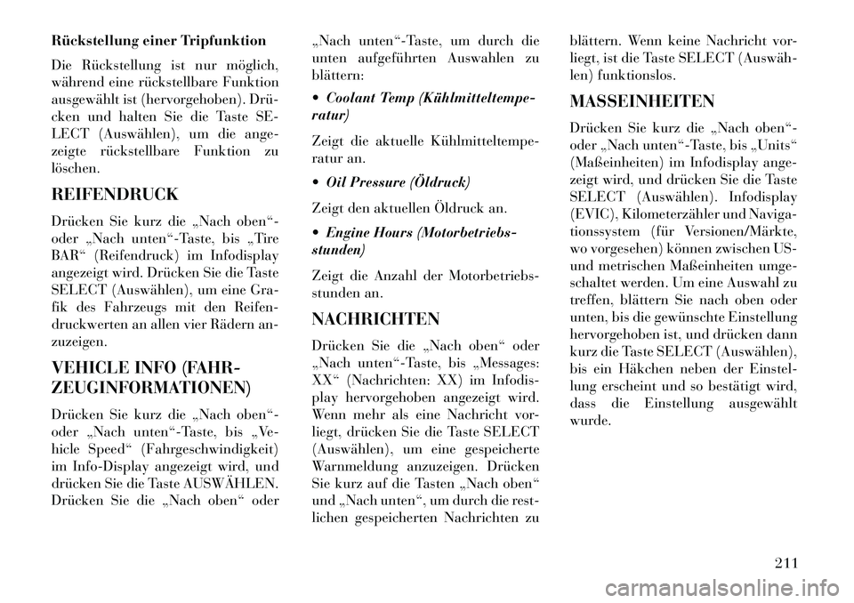 Lancia Voyager 2013 Betriebsanleitung (in German) Rückstellung einer Tripfunktion
Die Rückstellung ist nur möglich,
während eine rückstellbare Funktion
ausgewählt ist (hervorgehoben). Drü
cken und halten Sie die Taste SE-
LECT (Auswählen), Lancia Voyager 2013 Betriebsanleitung (in German) Rückstellung einer Tripfunktion
Die Rückstellung ist nur möglich,
während eine rückstellbare Funktion
ausgewählt ist (hervorgehoben). Drü
cken und halten Sie die Taste SE-
LECT (Auswählen),