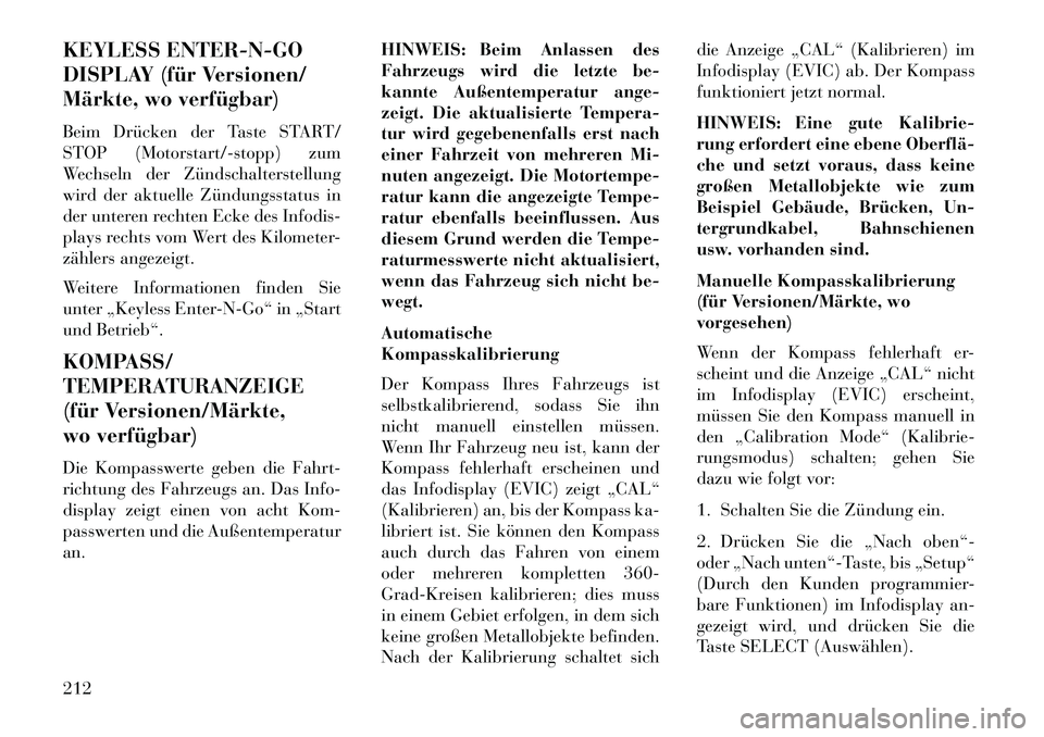 Lancia Voyager 2013 Betriebsanleitung (in German) KEYLESS ENTER-N-GO
DISPLAY (für Versionen/
Märkte, wo verfügbar)
Beim Drücken der Taste START/
STOP (Motorstart/-stopp) zum
Wechseln der Zündschalterstellung
wird der aktuelle Zündungsstatus in
Lancia Voyager 2013 Betriebsanleitung (in German) KEYLESS ENTER-N-GO
DISPLAY (für Versionen/
Märkte, wo verfügbar)
Beim Drücken der Taste START/
STOP (Motorstart/-stopp) zum
Wechseln der Zündschalterstellung
wird der aktuelle Zündungsstatus in