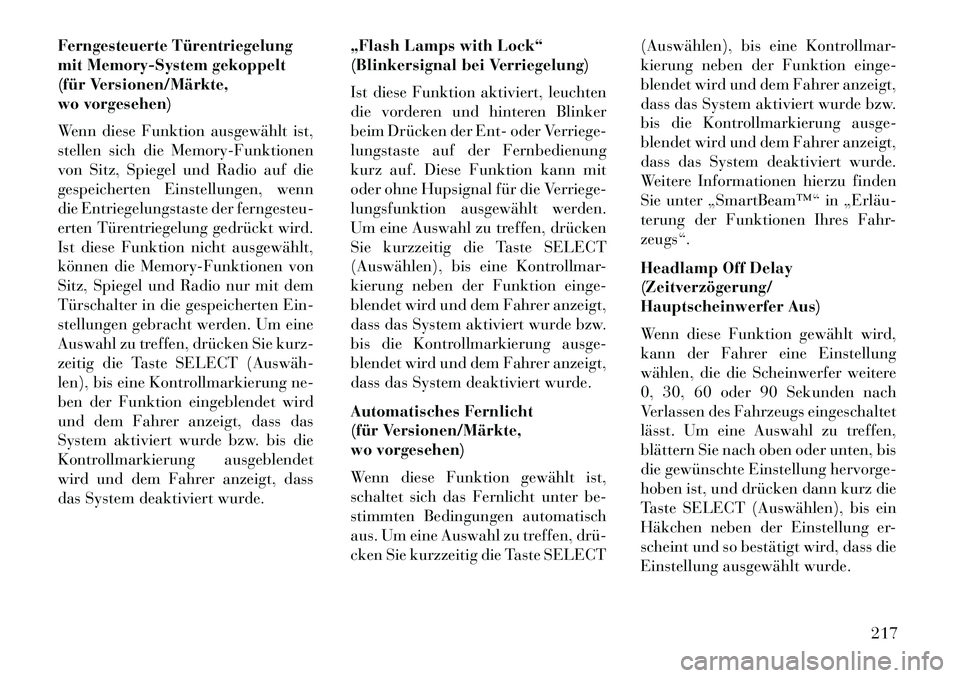 Lancia Voyager 2013 Betriebsanleitung (in German) Ferngesteuerte Türentriegelung
mit Memory-System gekoppelt
(für Versionen/Märkte,
wo vorgesehen)
Wenn diese Funktion ausgewählt ist,
stellen sich die Memory-Funktionen
von Sitz, Spiegel und Radio Lancia Voyager 2013 Betriebsanleitung (in German) Ferngesteuerte Türentriegelung
mit Memory-System gekoppelt
(für Versionen/Märkte,
wo vorgesehen)
Wenn diese Funktion ausgewählt ist,
stellen sich die Memory-Funktionen
von Sitz, Spiegel und Radio