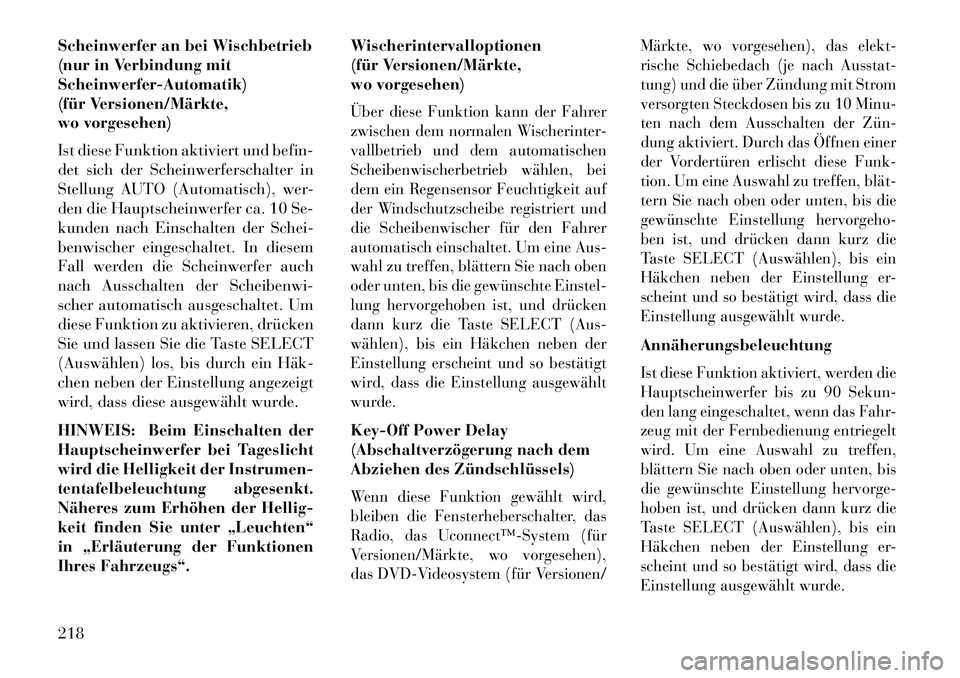 Lancia Voyager 2013 Betriebsanleitung (in German) Scheinwerfer an bei Wischbetrieb
(nur in Verbindung mit
Scheinwerfer-Automatik)
(für Versionen/Märkte,
wo vorgesehen)
Ist diese Funktion aktiviert und befin-
det sich der Scheinwerferschalter in
Ste Lancia Voyager 2013 Betriebsanleitung (in German) Scheinwerfer an bei Wischbetrieb
(nur in Verbindung mit
Scheinwerfer-Automatik)
(für Versionen/Märkte,
wo vorgesehen)
Ist diese Funktion aktiviert und befin-
det sich der Scheinwerferschalter in
Ste