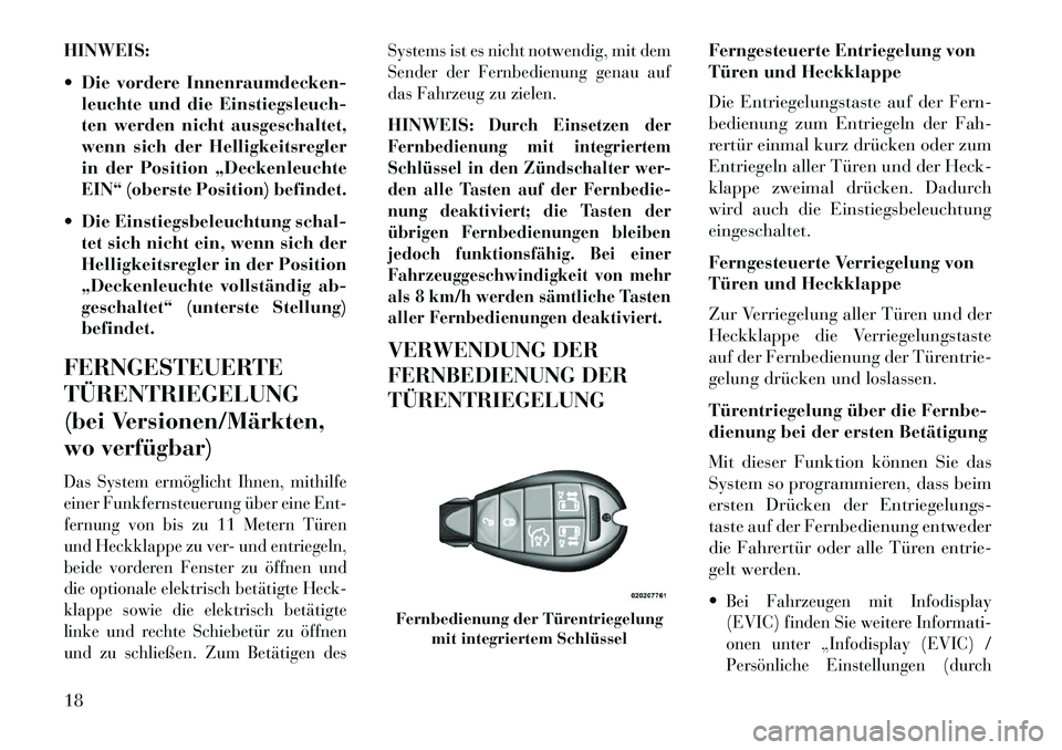 Lancia Voyager 2013 Betriebsanleitung (in German) HINWEIS:
Die vordere Innenraumdecken-leuchte und die Einstiegsleuch-
ten werden nicht ausgeschaltet,
wenn sich der Helligkeitsregler
in der Position „Deckenleuchte
EIN“ (oberste Position) befind Lancia Voyager 2013 Betriebsanleitung (in German) HINWEIS:
Die vordere Innenraumdecken-leuchte und die Einstiegsleuch-
ten werden nicht ausgeschaltet,
wenn sich der Helligkeitsregler
in der Position „Deckenleuchte
EIN“ (oberste Position) befind