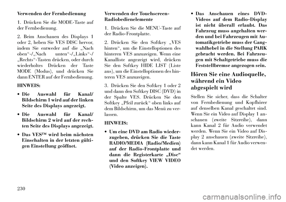 Lancia Voyager 2013 Betriebsanleitung (in German) Verwenden der Fernbedienung
1. Drücken Sie die MODE-Taste auf
der Fernbedienung.
2. Beim Anschauen des Displays 1
oder 2, heben Sie VES DISC hervor,
indem Sie entweder auf die „Nach
oben“-/„Nac Lancia Voyager 2013 Betriebsanleitung (in German) Verwenden der Fernbedienung
1. Drücken Sie die MODE-Taste auf
der Fernbedienung.
2. Beim Anschauen des Displays 1
oder 2, heben Sie VES DISC hervor,
indem Sie entweder auf die „Nach
oben“-/„Nac