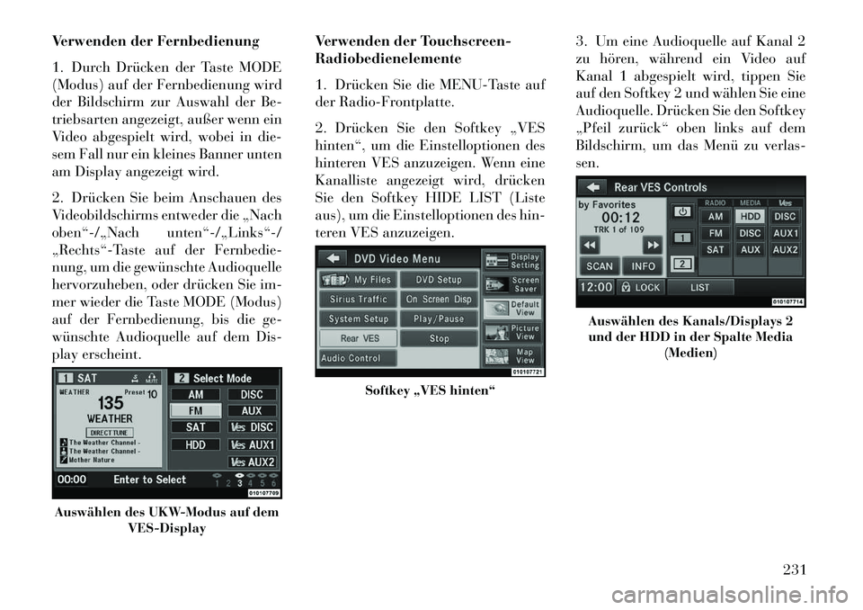 Lancia Voyager 2013 Betriebsanleitung (in German) Verwenden der Fernbedienung
1. Durch Drücken der Taste MODE
(Modus) auf der Fernbedienung wird
der Bildschirm zur Auswahl der Be-
triebsarten angezeigt, außer wenn ein
Video abgespielt wird, wobei i Lancia Voyager 2013 Betriebsanleitung (in German) Verwenden der Fernbedienung
1. Durch Drücken der Taste MODE
(Modus) auf der Fernbedienung wird
der Bildschirm zur Auswahl der Be-
triebsarten angezeigt, außer wenn ein
Video abgespielt wird, wobei i