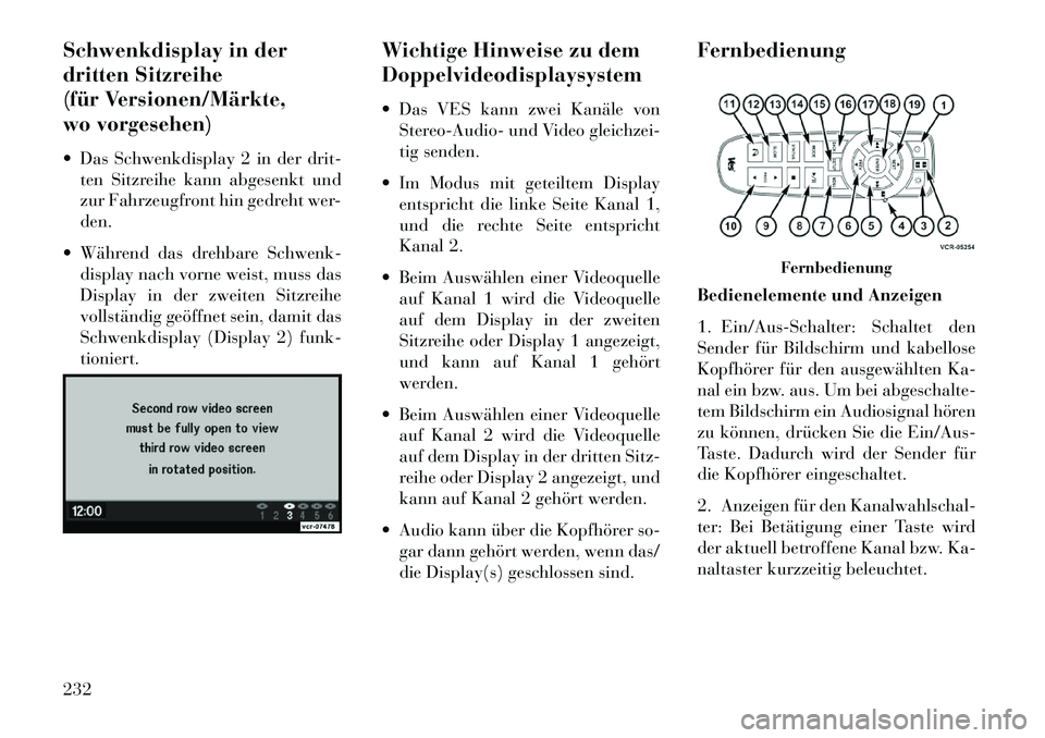 Lancia Voyager 2013 Betriebsanleitung (in German) Schwenkdisplay in der
dritten Sitzreihe
(für Versionen/Märkte,
wo vorgesehen)
Das Schwenkdisplay 2 in der drit-ten Sitzreihe kann abgesenkt und
zur Fahrzeugfront hin gedreht wer-
den.
Während d Lancia Voyager 2013 Betriebsanleitung (in German) Schwenkdisplay in der
dritten Sitzreihe
(für Versionen/Märkte,
wo vorgesehen)
Das Schwenkdisplay 2 in der drit-ten Sitzreihe kann abgesenkt und
zur Fahrzeugfront hin gedreht wer-
den.
Während d