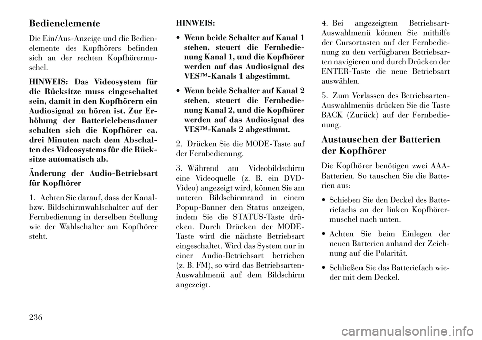 Lancia Voyager 2013 Betriebsanleitung (in German) Bedienelemente
Die Ein/Aus-Anzeige und die Bedien-
elemente des Kopfhörers befinden
sich an der rechten Kopfhörermu-
schel.
HINWEIS: Das Videosystem für
die Rücksitze muss eingeschaltet
sein, dami Lancia Voyager 2013 Betriebsanleitung (in German) Bedienelemente
Die Ein/Aus-Anzeige und die Bedien-
elemente des Kopfhörers befinden
sich an der rechten Kopfhörermu-
schel.
HINWEIS: Das Videosystem für
die Rücksitze muss eingeschaltet
sein, dami