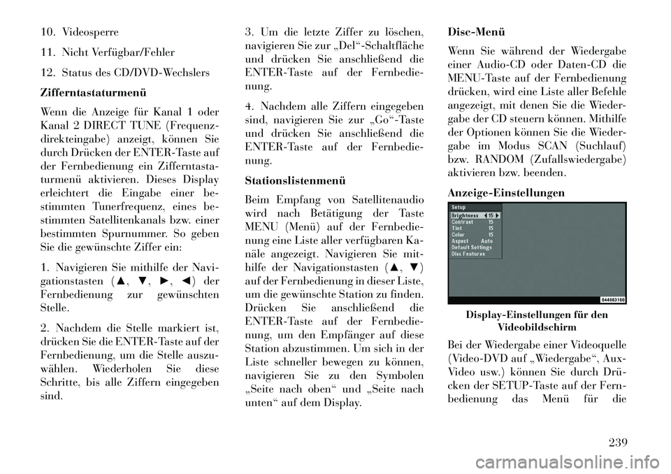 Lancia Voyager 2013 Betriebsanleitung (in German) 10. Videosperre
11. Nicht Verfügbar/Fehler
12. Status des CD/DVD-Wechslers
Zifferntastaturmenü
Wenn die Anzeige für Kanal 1 oder
Kanal 2 DIRECT TUNE (Frequenz-
direkteingabe) anzeigt, können Sie
d Lancia Voyager 2013 Betriebsanleitung (in German) 10. Videosperre
11. Nicht Verfügbar/Fehler
12. Status des CD/DVD-Wechslers
Zifferntastaturmenü
Wenn die Anzeige für Kanal 1 oder
Kanal 2 DIRECT TUNE (Frequenz-
direkteingabe) anzeigt, können Sie
d