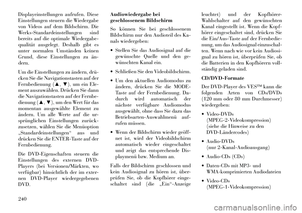 Lancia Voyager 2013 Betriebsanleitung (in German) Displayeinstellungen aufrufen. Diese
Einstellungen steuern die Wiedergabe
von Videos auf dem Bildschirm. Die
Werks-Standardeinstellungen sind
bereits auf die optimale Wiedergabe-
qualität ausgelegt. Lancia Voyager 2013 Betriebsanleitung (in German) Displayeinstellungen aufrufen. Diese
Einstellungen steuern die Wiedergabe
von Videos auf dem Bildschirm. Die
Werks-Standardeinstellungen sind
bereits auf die optimale Wiedergabe-
qualität ausgelegt.