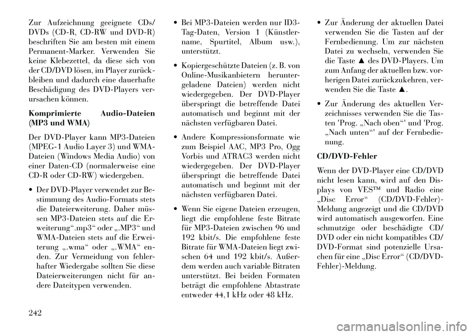 Lancia Voyager 2013  Betriebsanleitung (in German) Zur Aufzeichnung geeignete CDs/
DVDs (CD-R, CD-RW und DVD-R)
beschriften Sie am besten mit einem
Permanent-Marker. Verwenden Sie
keine Klebezettel, da diese sich von
der CD/DVD lösen, im Player zurü