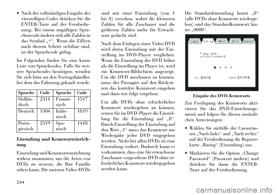 Lancia Voyager 2013 Betriebsanleitung (in German) Nach der vollständigen Eingabe desvierstelligen Codes drücken Sie die
ENTER-Taste auf der Fernbedie-
nung. Bei einem ungültigen Spra-
chencode ändern sich alle Zahlen in
das Symbol „*“. Wenn Lancia Voyager 2013 Betriebsanleitung (in German) Nach der vollständigen Eingabe desvierstelligen Codes drücken Sie die
ENTER-Taste auf der Fernbedie-
nung. Bei einem ungültigen Spra-
chencode ändern sich alle Zahlen in
das Symbol „*“. Wenn