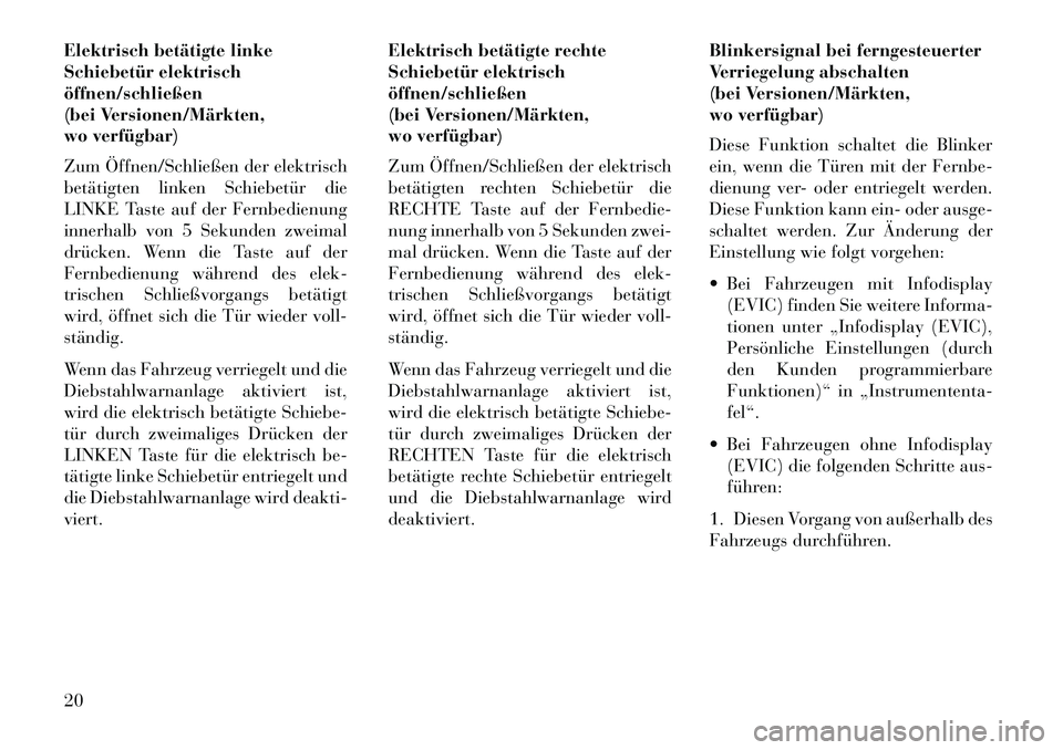 Lancia Voyager 2013 Betriebsanleitung (in German) Elektrisch betätigte linke
Schiebetür elektrisch
öffnen/schließen
(bei Versionen/Märkten,
wo verfügbar)
Zum Öffnen/Schließen der elektrisch
betätigten linken Schiebetür die
LINKE Taste auf d Lancia Voyager 2013 Betriebsanleitung (in German) Elektrisch betätigte linke
Schiebetür elektrisch
öffnen/schließen
(bei Versionen/Märkten,
wo verfügbar)
Zum Öffnen/Schließen der elektrisch
betätigten linken Schiebetür die
LINKE Taste auf d