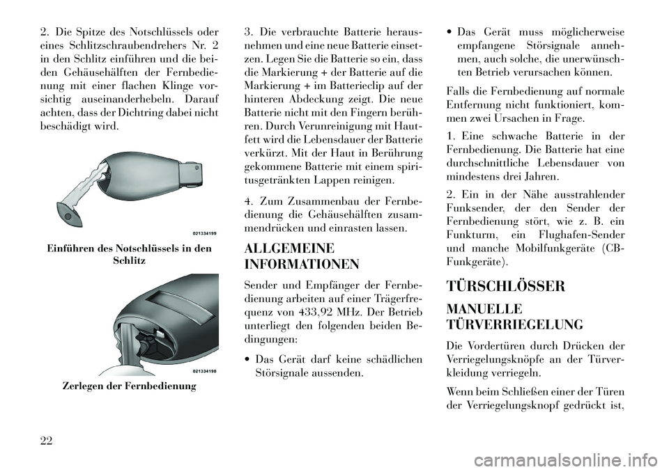 Lancia Voyager 2013 Betriebsanleitung (in German) 2. Die Spitze des Notschlüssels oder
eines Schlitzschraubendrehers Nr. 2
in den Schlitz einführen und die bei-
den Gehäusehälften der Fernbedie-
nung mit einer flachen Klinge vor-
sichtig auseinan Lancia Voyager 2013 Betriebsanleitung (in German) 2. Die Spitze des Notschlüssels oder
eines Schlitzschraubendrehers Nr. 2
in den Schlitz einführen und die bei-
den Gehäusehälften der Fernbedie-
nung mit einer flachen Klinge vor-
sichtig auseinan