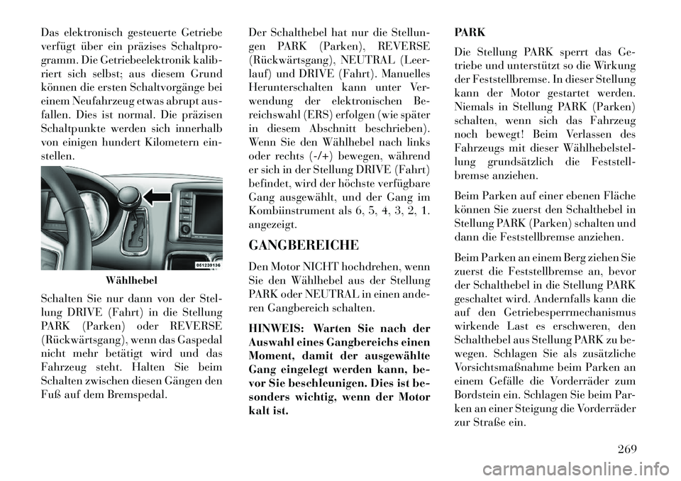 Lancia Voyager 2013 Betriebsanleitung (in German) Das elektronisch gesteuerte Getriebe
verfügt über ein präzises Schaltpro-
gramm. Die Getriebeelektronik kalib-
riert sich selbst; aus diesem Grund
können die ersten Schaltvorgänge bei
einem Neufa Lancia Voyager 2013 Betriebsanleitung (in German) Das elektronisch gesteuerte Getriebe
verfügt über ein präzises Schaltpro-
gramm. Die Getriebeelektronik kalib-
riert sich selbst; aus diesem Grund
können die ersten Schaltvorgänge bei
einem Neufa