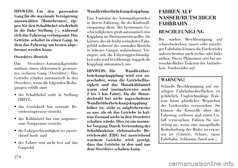 Lancia Voyager 2013 Betriebsanleitung (in German) HINWEIS:
Um den passenden
Gang für die maximale Verzögerung
auszuwählen (Motorbremse), tip-
pen Sie den Schalthebel wiederholt
in die linke Stellung (-), während
sich das Fahrzeug verlangsamt. Das Lancia Voyager 2013 Betriebsanleitung (in German) HINWEIS:
Um den passenden
Gang für die maximale Verzögerung
auszuwählen (Motorbremse), tip-
pen Sie den Schalthebel wiederholt
in die linke Stellung (-), während
sich das Fahrzeug verlangsamt. Das
