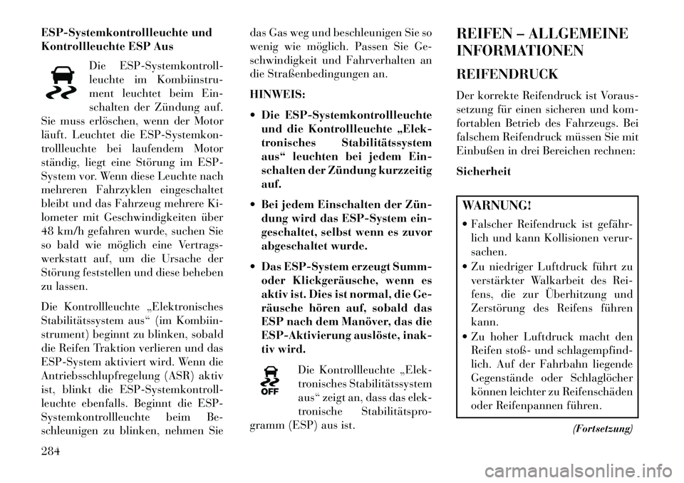Lancia Voyager 2013 Betriebsanleitung (in German) ESP-Systemkontrollleuchte und
Kontrollleuchte ESP AusDie ESP-Systemkontroll-
leuchte im Kombiinstru-
ment leuchtet beim Ein-
schalten der Zündung auf.
Sie muss erlöschen, wenn der Motor
läuft. Leuc Lancia Voyager 2013 Betriebsanleitung (in German) ESP-Systemkontrollleuchte und
Kontrollleuchte ESP AusDie ESP-Systemkontroll-
leuchte im Kombiinstru-
ment leuchtet beim Ein-
schalten der Zündung auf.
Sie muss erlöschen, wenn der Motor
läuft. Leuc