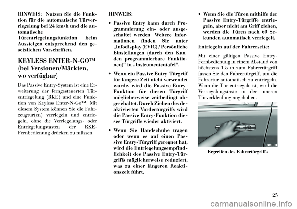 Lancia Voyager 2013  Betriebsanleitung (in German) HINWEIS: Nutzen Sie die Funk-
tion für die automatische Türver-
riegelung bei 24 km/h und die au-
tomatische
Türentriegelungsfunktion beim
Aussteigen entsprechend den ge-
setzlichen Vorschriften.KE