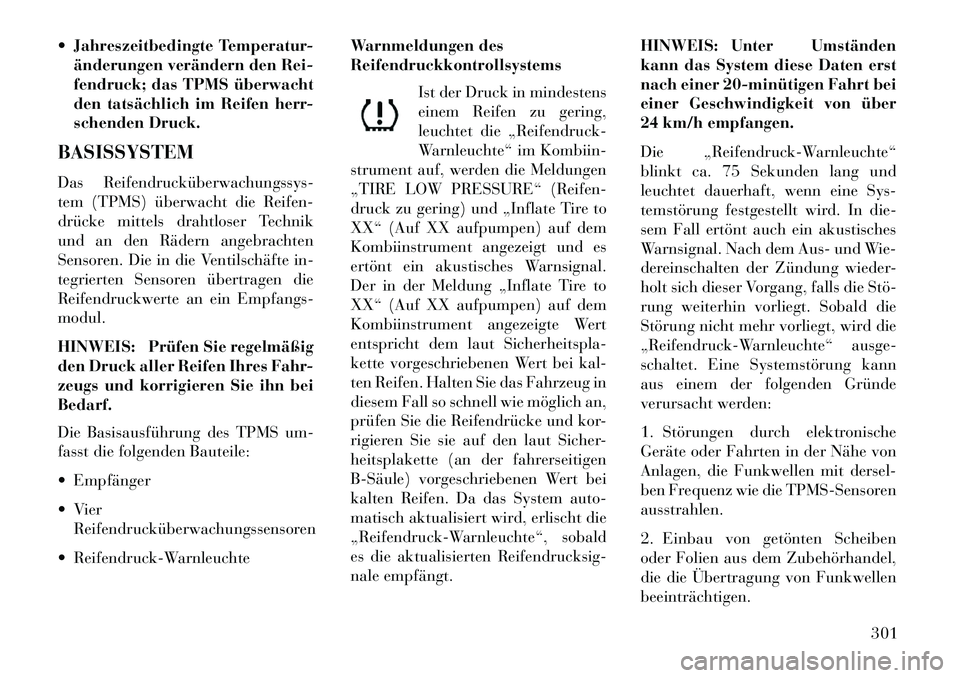 Lancia Voyager 2013 Betriebsanleitung (in German) Jahreszeitbedingte Temperatur-änderungen verändern den Rei-
fendruck; das TPMS überwacht
den tatsächlich im Reifen herr-
schenden Druck.
BASISSYSTEM
Das Reifendrucküberwachungssys
tem (TPMS) Lancia Voyager 2013 Betriebsanleitung (in German) Jahreszeitbedingte Temperatur-änderungen verändern den Rei-
fendruck; das TPMS überwacht
den tatsächlich im Reifen herr-
schenden Druck.
BASISSYSTEM
Das Reifendrucküberwachungssys
tem (TPMS)
