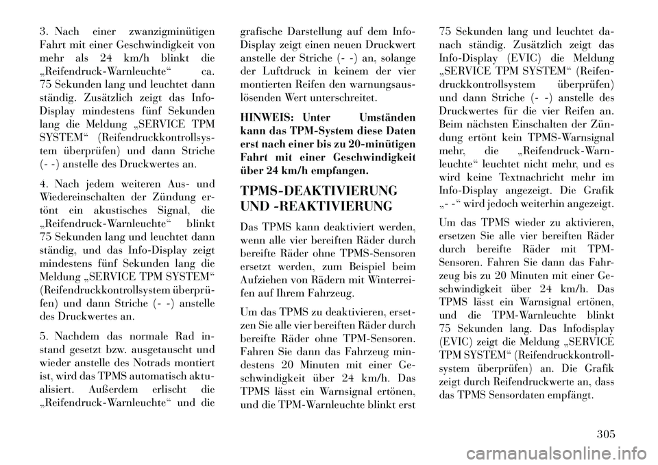 Lancia Voyager 2013 Betriebsanleitung (in German) 3. Nach einer zwanzigminütigen
Fahrt mit einer Geschwindigkeit von
mehr als 24 km/h blinkt die
„Reifendruck-Warnleuchte“ ca.
75 Sekunden lang und leuchtet dann
ständig. Zusätzlich zeigt das Inf Lancia Voyager 2013 Betriebsanleitung (in German) 3. Nach einer zwanzigminütigen
Fahrt mit einer Geschwindigkeit von
mehr als 24 km/h blinkt die
„Reifendruck-Warnleuchte“ ca.
75 Sekunden lang und leuchtet dann
ständig. Zusätzlich zeigt das Inf