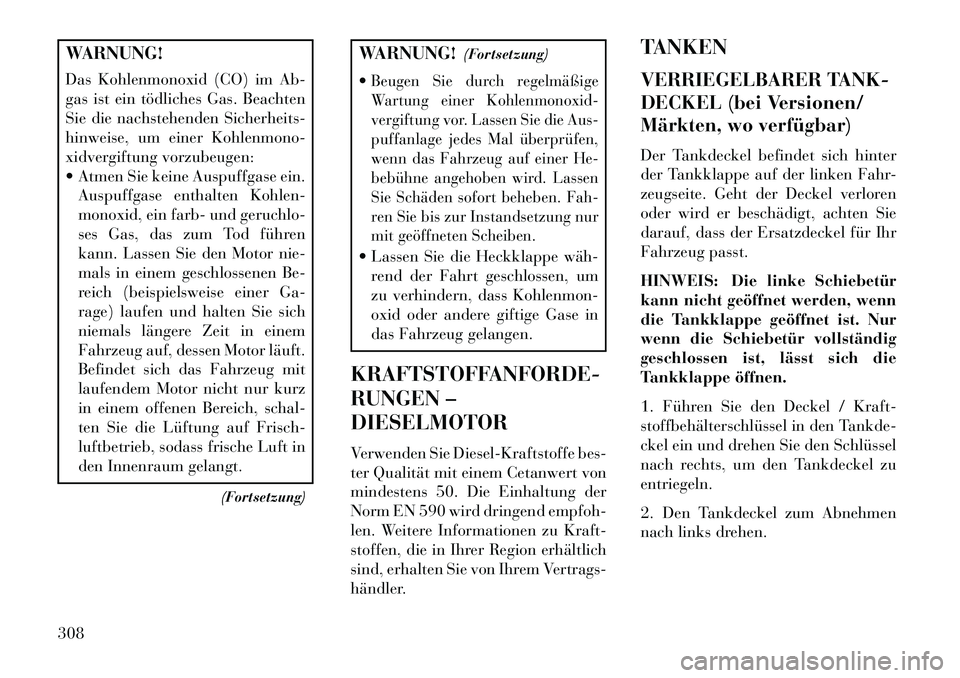 Lancia Voyager 2013 Betriebsanleitung (in German) WARNUNG!
Das Kohlenmonoxid (CO) im Ab-
gas ist ein tödliches Gas. Beachten
Sie die nachstehenden Sicherheits-
hinweise, um einer Kohlenmono-
xidvergiftung vorzubeugen:
Atmen Sie keine Auspuffgase e Lancia Voyager 2013 Betriebsanleitung (in German) WARNUNG!
Das Kohlenmonoxid (CO) im Ab-
gas ist ein tödliches Gas. Beachten
Sie die nachstehenden Sicherheits-
hinweise, um einer Kohlenmono-
xidvergiftung vorzubeugen:
Atmen Sie keine Auspuffgase e