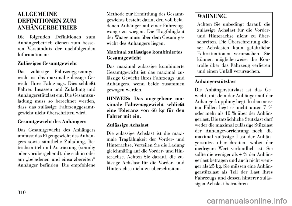 Lancia Voyager 2013 Betriebsanleitung (in German) ALLGEMEINE
DEFINITIONEN ZUM
ANHÄNGERBETRIEB
Die folgenden Definitionen zum
Anhängerbetrieb dienen zum besse-
ren Verständnis der nachfolgenden
Informationen:
Zulässiges Gesamtgewicht
Das zulässig Lancia Voyager 2013 Betriebsanleitung (in German) ALLGEMEINE
DEFINITIONEN ZUM
ANHÄNGERBETRIEB
Die folgenden Definitionen zum
Anhängerbetrieb dienen zum besse-
ren Verständnis der nachfolgenden
Informationen:
Zulässiges Gesamtgewicht
Das zulässig