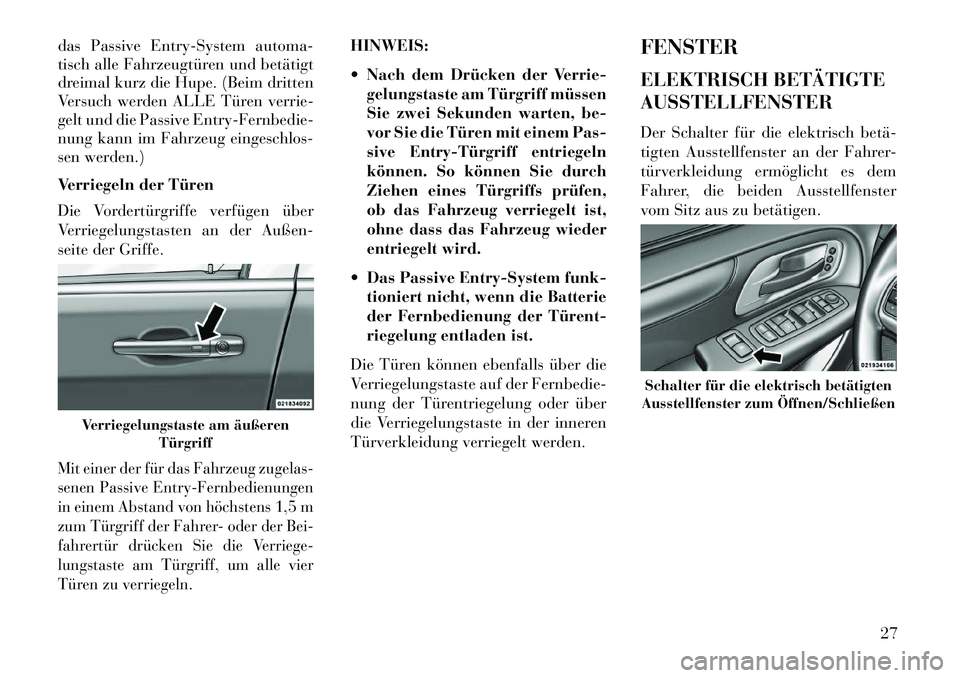 Lancia Voyager 2013  Betriebsanleitung (in German) das Passive Entry-System automa-
tisch alle Fahrzeugtüren und betätigt
dreimal kurz die Hupe. (Beim dritten
Versuch werden ALLE Türen verrie-
gelt und die Passive Entry-Fernbedie-
nung kann im Fahr