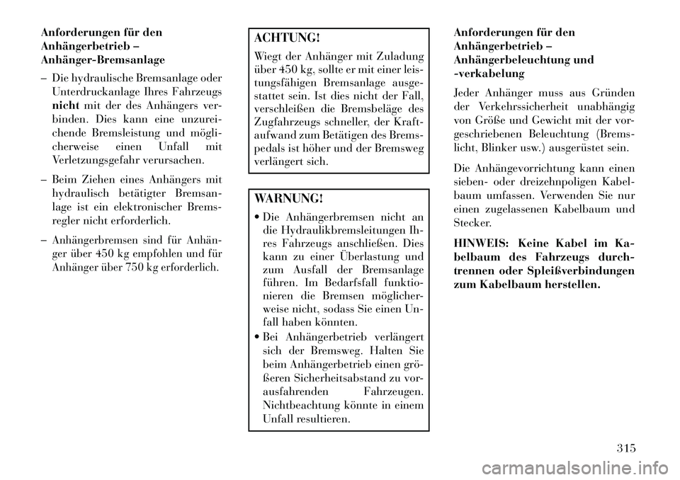 Lancia Voyager 2013 Betriebsanleitung (in German) Anforderungen für den
Anhängerbetrieb –
Anhänger-Bremsanlage
– Die hydraulische Bremsanlage oderUnterdruckanlage Ihres Fahrzeugs
nicht mit der des Anhängers ver-
binden. Dies kann eine unzurei Lancia Voyager 2013 Betriebsanleitung (in German) Anforderungen für den
Anhängerbetrieb –
Anhänger-Bremsanlage
– Die hydraulische Bremsanlage oderUnterdruckanlage Ihres Fahrzeugs
nicht mit der des Anhängers ver-
binden. Dies kann eine unzurei