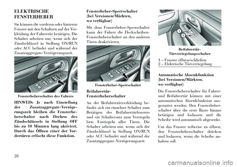 Lancia Voyager 2013 Betriebsanleitung (in German) ELEKTRISCHE
FENSTERHEBER
Sie können die vorderen oder hinteren
Fenster mit den Schaltern auf der Ver-
kleidung der Fahrertür betätigen. Die
Schalter arbeiten nur, wenn sich der
Zündschlüssel in S Lancia Voyager 2013 Betriebsanleitung (in German) ELEKTRISCHE
FENSTERHEBER
Sie können die vorderen oder hinteren
Fenster mit den Schaltern auf der Ver-
kleidung der Fahrertür betätigen. Die
Schalter arbeiten nur, wenn sich der
Zündschlüssel in S