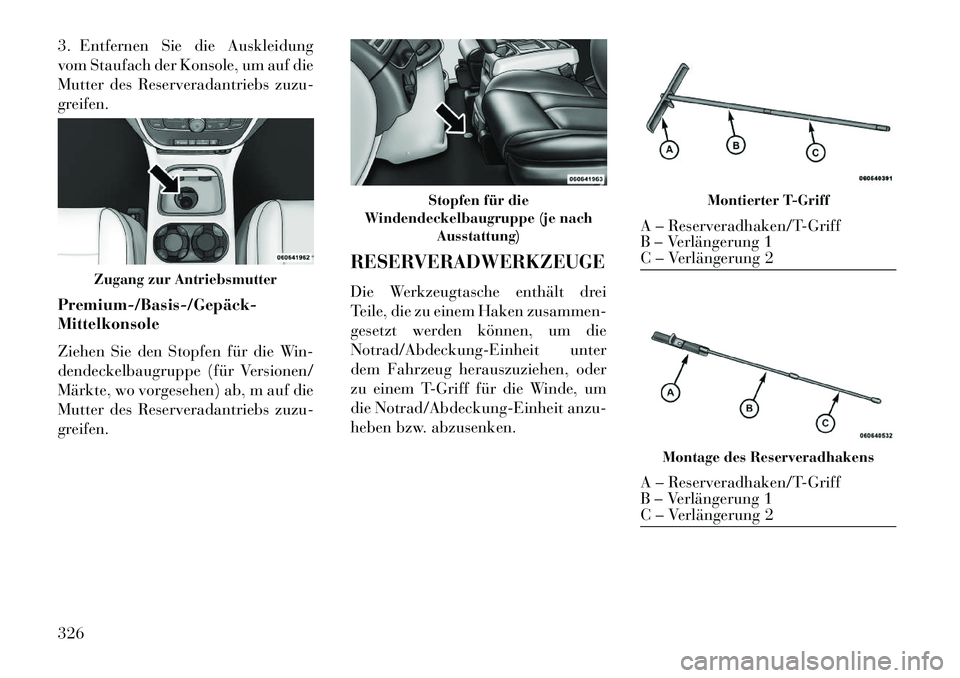 Lancia Voyager 2013 Betriebsanleitung (in German) 3. Entfernen Sie die Auskleidung
vom Staufach der Konsole, um auf die
Mutter des Reserveradantriebs zuzu-
greifen.
Premium/Basis/Gepäck
Mittelkonsole
Ziehen Sie den Stopfen für die Win-
dendec Lancia Voyager 2013 Betriebsanleitung (in German) 3. Entfernen Sie die Auskleidung
vom Staufach der Konsole, um auf die
Mutter des Reserveradantriebs zuzu-
greifen.
Premium/Basis/Gepäck
Mittelkonsole
Ziehen Sie den Stopfen für die Win-
dendec
