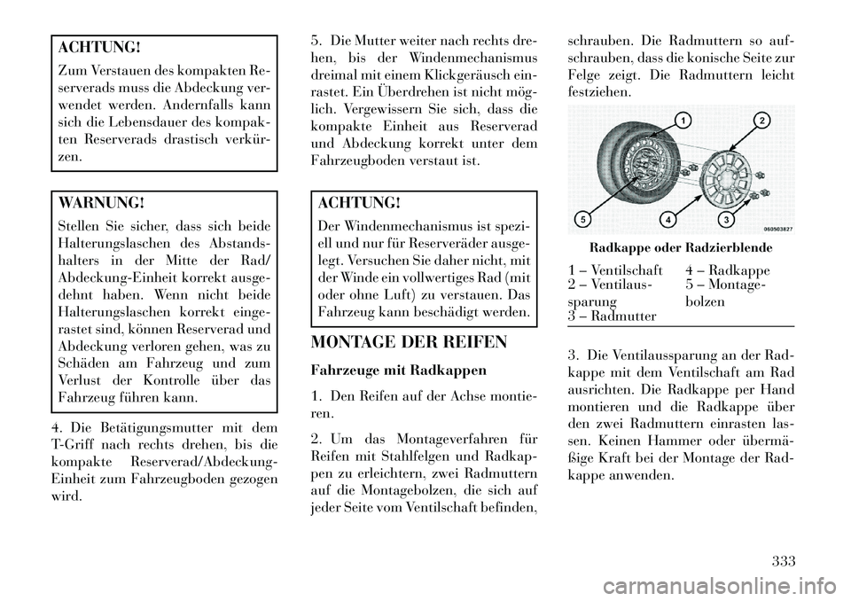 Lancia Voyager 2013 Betriebsanleitung (in German) ACHTUNG!
Zum Verstauen des kompakten Re-
serverads muss die Abdeckung ver-
wendet werden. Andernfalls kann
sich die Lebensdauer des kompak-
ten Reserverads drastisch verkür-
zen.WARNUNG!
Stellen Sie Lancia Voyager 2013 Betriebsanleitung (in German) ACHTUNG!
Zum Verstauen des kompakten Re-
serverads muss die Abdeckung ver-
wendet werden. Andernfalls kann
sich die Lebensdauer des kompak-
ten Reserverads drastisch verkür-
zen.WARNUNG!
Stellen Sie