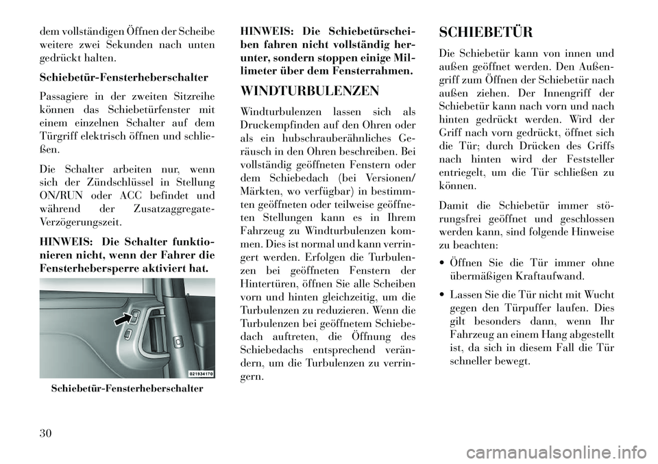 Lancia Voyager 2013 Betriebsanleitung (in German) dem vollständigen Öffnen der Scheibe
weitere zwei Sekunden nach unten
gedrückt halten.
Schiebetür-Fensterheberschalter
Passagiere in der zweiten Sitzreihe
können das Schiebetürfenster mit
einem Lancia Voyager 2013 Betriebsanleitung (in German) dem vollständigen Öffnen der Scheibe
weitere zwei Sekunden nach unten
gedrückt halten.
Schiebetür-Fensterheberschalter
Passagiere in der zweiten Sitzreihe
können das Schiebetürfenster mit
einem