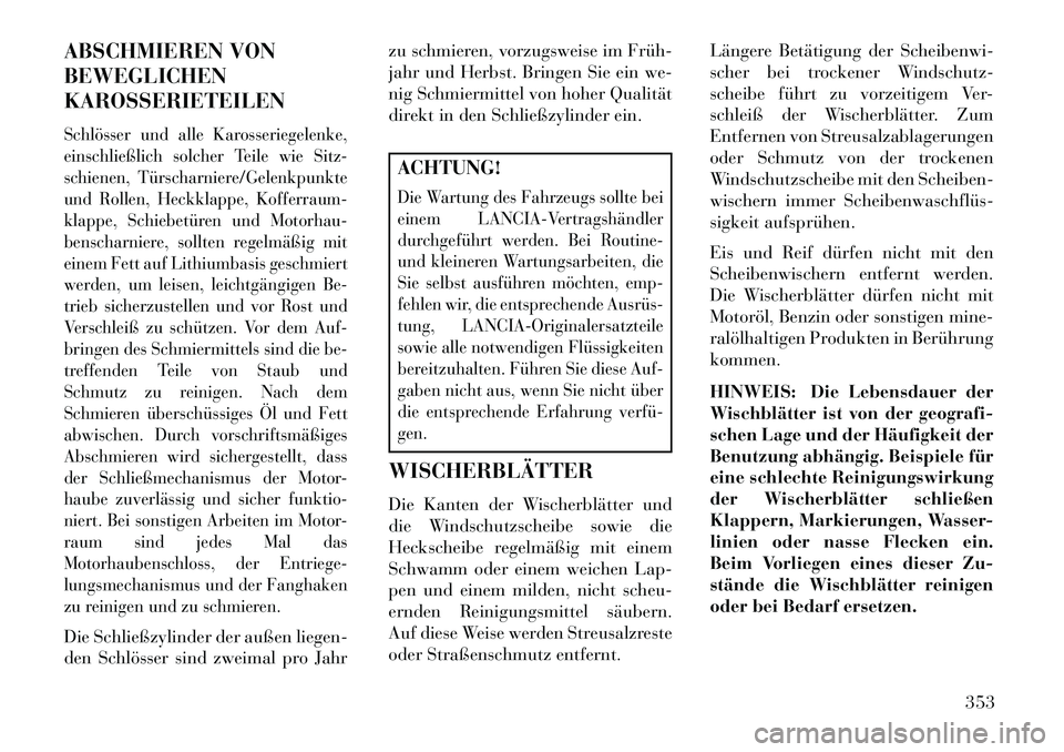 Lancia Voyager 2013 Betriebsanleitung (in German) ABSCHMIEREN VON
BEWEGLICHEN
KAROSSERIETEILENSchlösser und alle Karosseriegelenke,
einschließlich solcher Teile wie Sitz-
schienen, Türscharniere/Gelenkpunkte
und Rollen, Heckklappe, Kofferraum-
kla Lancia Voyager 2013 Betriebsanleitung (in German) ABSCHMIEREN VON
BEWEGLICHEN
KAROSSERIETEILENSchlösser und alle Karosseriegelenke,
einschließlich solcher Teile wie Sitz-
schienen, Türscharniere/Gelenkpunkte
und Rollen, Heckklappe, Kofferraum-
kla