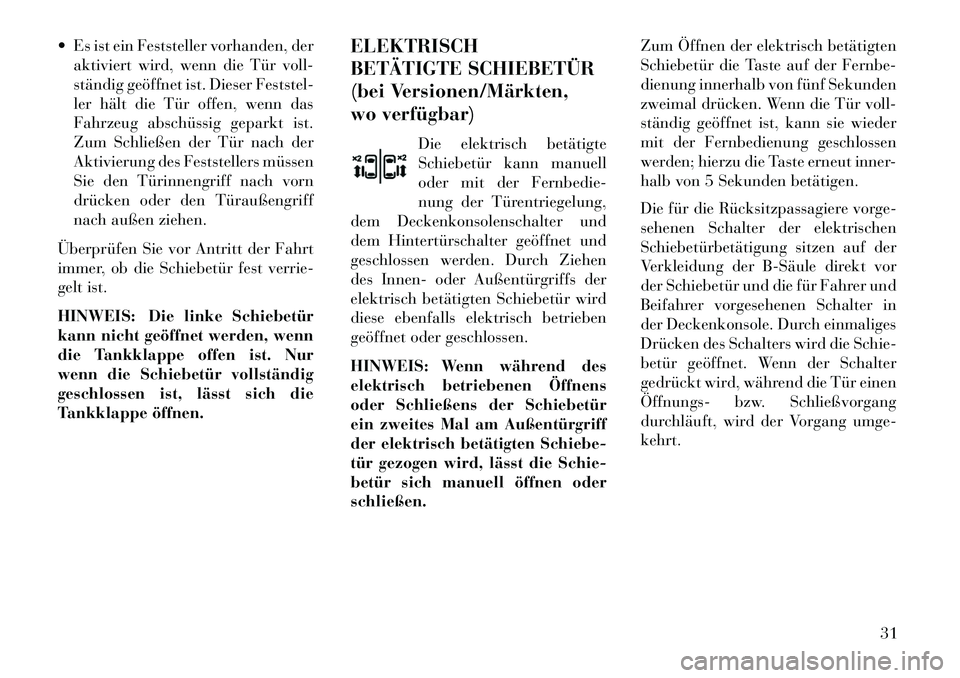 Lancia Voyager 2013 Betriebsanleitung (in German) Es ist ein Feststeller vorhanden, deraktiviert wird, wenn die Tür voll-
ständig geöffnet ist. Dieser Feststel-
ler hält die Tür offen, wenn das
Fahrzeug abschüssig geparkt ist.
Zum Schließen Lancia Voyager 2013 Betriebsanleitung (in German) Es ist ein Feststeller vorhanden, deraktiviert wird, wenn die Tür voll-
ständig geöffnet ist. Dieser Feststel-
ler hält die Tür offen, wenn das
Fahrzeug abschüssig geparkt ist.
Zum Schließen