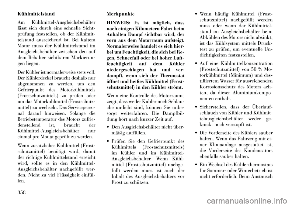 Lancia Voyager 2013 Betriebsanleitung (in German) Kühlmittelstand
Am KühlmittelAusgleichsbehälter
lässt sich durch eine schnelle Sicht-
prüfung feststellen, ob der Kühlmit
telstand ausreichend ist. Bei kaltem
Motor muss der Kühlmittelstand Lancia Voyager 2013 Betriebsanleitung (in German) Kühlmittelstand
Am KühlmittelAusgleichsbehälter
lässt sich durch eine schnelle Sicht-
prüfung feststellen, ob der Kühlmit
telstand ausreichend ist. Bei kaltem
Motor muss der Kühlmittelstand