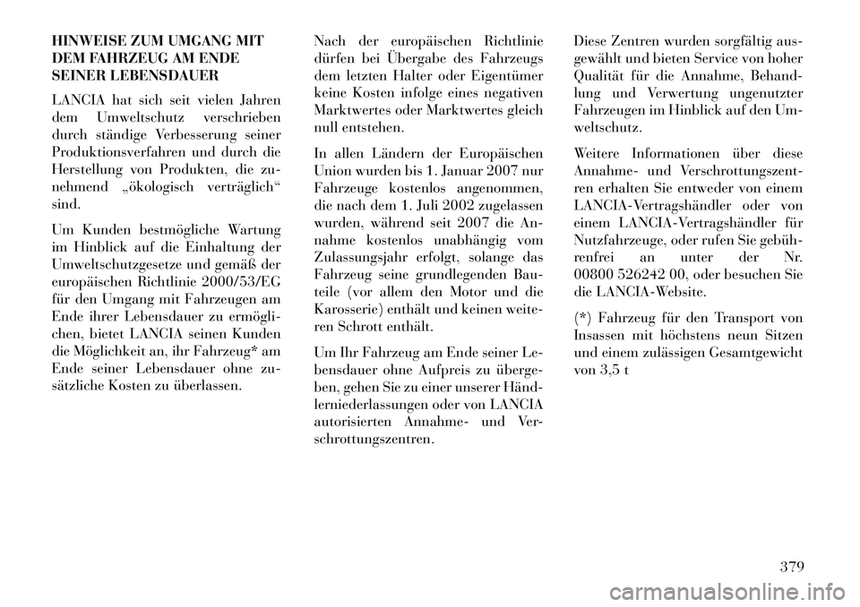 Lancia Voyager 2013 Betriebsanleitung (in German) HINWEISE ZUM UMGANG MIT
DEM FAHRZEUG AM ENDE
SEINER LEBENSDAUER
LANCIA hat sich seit vielen Jahren
dem Umweltschutz verschrieben
durch ständige Verbesserung seiner
Produktionsverfahren und durch die
Lancia Voyager 2013 Betriebsanleitung (in German) HINWEISE ZUM UMGANG MIT
DEM FAHRZEUG AM ENDE
SEINER LEBENSDAUER
LANCIA hat sich seit vielen Jahren
dem Umweltschutz verschrieben
durch ständige Verbesserung seiner
Produktionsverfahren und durch die