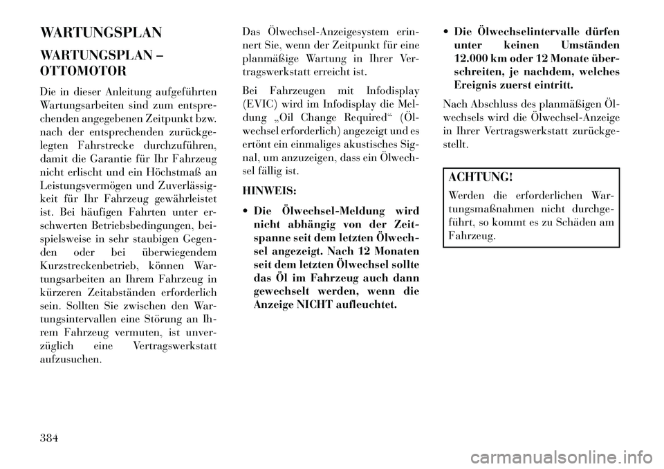 Lancia Voyager 2013 Betriebsanleitung (in German) WARTUNGSPLAN
WARTUNGSPLAN –
OTTOMOTOR
Die in dieser Anleitung aufgeführten
Wartungsarbeiten sind zum entspre-
chenden angegebenen Zeitpunkt bzw.
nach der entsprechenden zurückge
legten Fahrstrec Lancia Voyager 2013 Betriebsanleitung (in German) WARTUNGSPLAN
WARTUNGSPLAN –
OTTOMOTOR
Die in dieser Anleitung aufgeführten
Wartungsarbeiten sind zum entspre-
chenden angegebenen Zeitpunkt bzw.
nach der entsprechenden zurückge
legten Fahrstrec