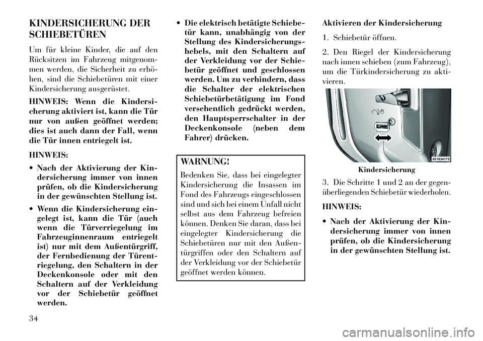Lancia Voyager 2013 Betriebsanleitung (in German) KINDERSICHERUNG DER
SCHIEBETÜREN
Um für kleine Kinder, die auf den
Rücksitzen im Fahrzeug mitgenom-
men werden, die Sicherheit zu erhö
hen, sind die Schiebetüren mit einer
Kindersicherung ausge Lancia Voyager 2013 Betriebsanleitung (in German) KINDERSICHERUNG DER
SCHIEBETÜREN
Um für kleine Kinder, die auf den
Rücksitzen im Fahrzeug mitgenom-
men werden, die Sicherheit zu erhö
hen, sind die Schiebetüren mit einer
Kindersicherung ausge