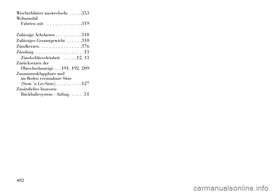 Lancia Voyager 2013  Betriebsanleitung (in German) Wischerblätter auswechseln. . . . .353
Wohnmobil Fahrten mit . . . . . . . . . . . . .319
Zulässige Achslasten . . . . . . . . . .310
Zulässiges Gesamtgewicht . . . . . .310
Zündkerzen . . . . . .