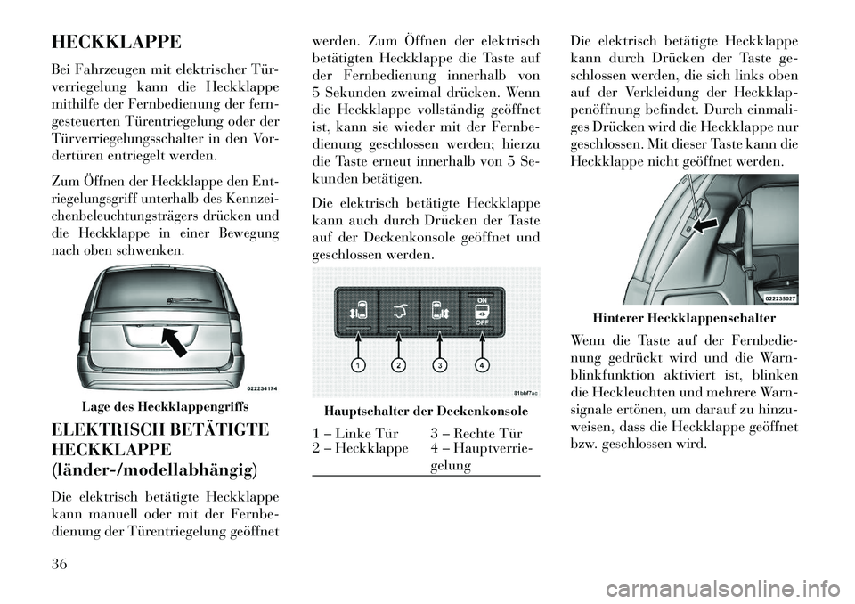 Lancia Voyager 2013 Betriebsanleitung (in German) HECKKLAPPE
Bei Fahrzeugen mit elektrischer Tür-
verriegelung kann die Heckklappe
mithilfe der Fernbedienung der fern-
gesteuerten Türentriegelung oder der
Türverriegelungsschalter in den Vor-
dertà Lancia Voyager 2013 Betriebsanleitung (in German) HECKKLAPPE
Bei Fahrzeugen mit elektrischer Tür-
verriegelung kann die Heckklappe
mithilfe der Fernbedienung der fern-
gesteuerten Türentriegelung oder der
Türverriegelungsschalter in den Vor-
dertÃ