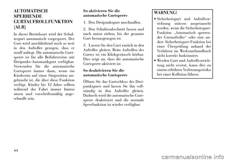 Lancia Voyager 2013 Betriebsanleitung (in German) AUTOMATISCH
SPERRENDE
GURTAUFROLLFUNKTION
(ALR)
In dieser Betriebsart wird der Schul-
tergurt automatisch vorgesperrt. Der
Gurt wird anschließend noch so weit
in den Aufroller gezogen, dass er
straff Lancia Voyager 2013 Betriebsanleitung (in German) AUTOMATISCH
SPERRENDE
GURTAUFROLLFUNKTION
(ALR)
In dieser Betriebsart wird der Schul-
tergurt automatisch vorgesperrt. Der
Gurt wird anschließend noch so weit
in den Aufroller gezogen, dass er
straff