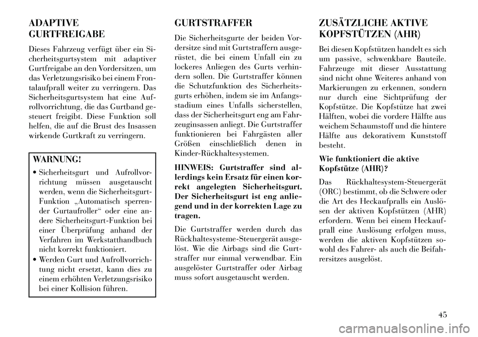 Lancia Voyager 2013 Betriebsanleitung (in German) ADAPTIVE
GURTFREIGABE
Dieses Fahrzeug verfügt über ein Si-
cherheitsgurtsystem mit adaptiver
Gurtfreigabe an den Vordersitzen, um
das Verletzungsrisiko bei einem Fron-
talaufprall weiter zu verringe Lancia Voyager 2013 Betriebsanleitung (in German) ADAPTIVE
GURTFREIGABE
Dieses Fahrzeug verfügt über ein Si-
cherheitsgurtsystem mit adaptiver
Gurtfreigabe an den Vordersitzen, um
das Verletzungsrisiko bei einem Fron-
talaufprall weiter zu verringe