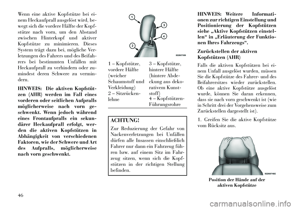 Lancia Voyager 2013 Betriebsanleitung (in German) Wenn eine aktive Kopfstütze bei ei-
nem Heckaufprall ausgelöst wird, be-
wegt sich die vordere Hälfte der Kopf-
stütze nach vorn, um den Abstand
zwischen Hinterkopf und aktiver
Kopfstütze zu mini Lancia Voyager 2013 Betriebsanleitung (in German) Wenn eine aktive Kopfstütze bei ei-
nem Heckaufprall ausgelöst wird, be-
wegt sich die vordere Hälfte der Kopf-
stütze nach vorn, um den Abstand
zwischen Hinterkopf und aktiver
Kopfstütze zu mini