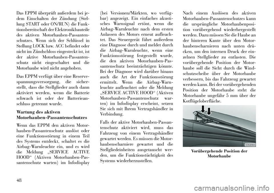 Lancia Voyager 2013 Betriebsanleitung (in German) Das EPPM überprüft außerdem bei je-
dem Einschalten der Zündung (Stel-
lung START oder ON/RUN) die Funk-
tionsbereitschaft der Elektronikbauteile
des aktiven Motorhauben-Passanten-
schutzes. Wenn Lancia Voyager 2013 Betriebsanleitung (in German) Das EPPM überprüft außerdem bei je-
dem Einschalten der Zündung (Stel-
lung START oder ON/RUN) die Funk-
tionsbereitschaft der Elektronikbauteile
des aktiven Motorhauben-Passanten-
schutzes. Wenn