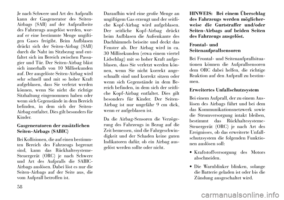 Lancia Voyager 2013 Betriebsanleitung (in German) Je nach Schwere und Art des Aufpralls
kann der Gasgenerator des Seiten-
Airbags (SAB) auf der Aufprallseite
des Fahrzeugs ausgelöst werden, wor-
auf er eine bestimmte Menge ungifti-
gen Gases freigib Lancia Voyager 2013 Betriebsanleitung (in German) Je nach Schwere und Art des Aufpralls
kann der Gasgenerator des Seiten-
Airbags (SAB) auf der Aufprallseite
des Fahrzeugs ausgelöst werden, wor-
auf er eine bestimmte Menge ungifti-
gen Gases freigib