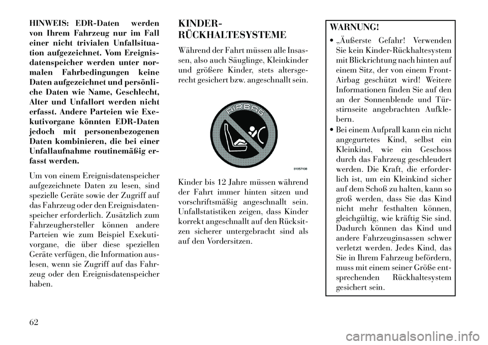 Lancia Voyager 2013 Betriebsanleitung (in German) HINWEIS: EDR-Daten werden
von Ihrem Fahrzeug nur im Fall
einer nicht trivialen Unfallsitua-
tion aufgezeichnet. Vom Ereignis-
datenspeicher werden unter nor-
malen Fahrbedingungen keine
Daten aufgezei Lancia Voyager 2013 Betriebsanleitung (in German) HINWEIS: EDR-Daten werden
von Ihrem Fahrzeug nur im Fall
einer nicht trivialen Unfallsitua-
tion aufgezeichnet. Vom Ereignis-
datenspeicher werden unter nor-
malen Fahrbedingungen keine
Daten aufgezei