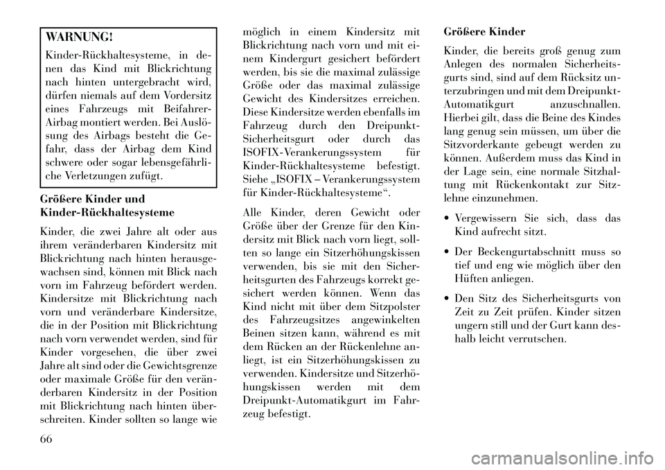 Lancia Voyager 2013 Betriebsanleitung (in German) WARNUNG!
KinderRückhaltesysteme, in de-
nen das Kind mit Blickrichtung
nach hinten untergebracht wird,
dürfen niemals auf dem Vordersitz
eines Fahrzeugs mit Beifahrer-
Airbag montiert werden. Bei Lancia Voyager 2013 Betriebsanleitung (in German) WARNUNG!
KinderRückhaltesysteme, in de-
nen das Kind mit Blickrichtung
nach hinten untergebracht wird,
dürfen niemals auf dem Vordersitz
eines Fahrzeugs mit Beifahrer-
Airbag montiert werden. Bei
