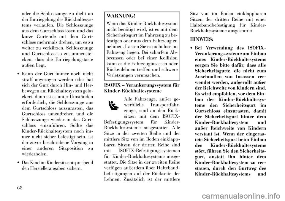 Lancia Voyager 2013 Betriebsanleitung (in German) oder die Schlosszunge zu dicht an
der Entriegelung des Rückhaltesys
tems verlaufen. Die Schlosszunge
aus dem Gurtschloss lösen und das
kurze Gurtende mit dem Gurt-
schloss mehrmals drehen, um es z Lancia Voyager 2013 Betriebsanleitung (in German) oder die Schlosszunge zu dicht an
der Entriegelung des Rückhaltesys
tems verlaufen. Die Schlosszunge
aus dem Gurtschloss lösen und das
kurze Gurtende mit dem Gurt-
schloss mehrmals drehen, um es z