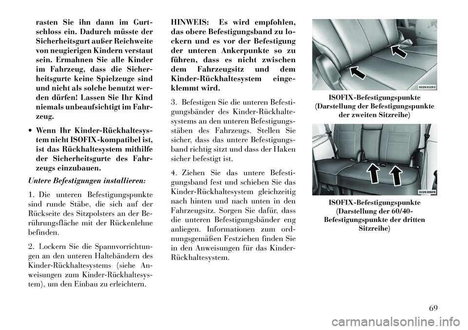 Lancia Voyager 2013 Betriebsanleitung (in German) rasten Sie ihn dann im Gurt-
schloss ein. Dadurch müsste der
Sicherheitsgurt außer Reichweite
von neugierigen Kindern verstaut
sein. Ermahnen Sie alle Kinder
im Fahrzeug, dass die Sicher-
heitsgurte Lancia Voyager 2013 Betriebsanleitung (in German) rasten Sie ihn dann im Gurt-
schloss ein. Dadurch müsste der
Sicherheitsgurt außer Reichweite
von neugierigen Kindern verstaut
sein. Ermahnen Sie alle Kinder
im Fahrzeug, dass die Sicher-
heitsgurte